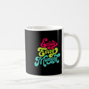 Enjoy Every Moment, Quotes , Enjoy Coffee Mug