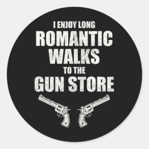 Enjoy Long Romantic Walks To The Gun Store Funny G Classic Round Sticker