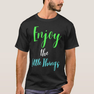 Enjoy the little things 1 T-Shirt