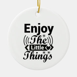 Enjoy the little things in life ceramic ornament