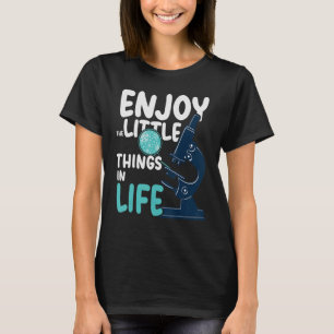 Enjoy The Little Things In Life Microscope science T-Shirt