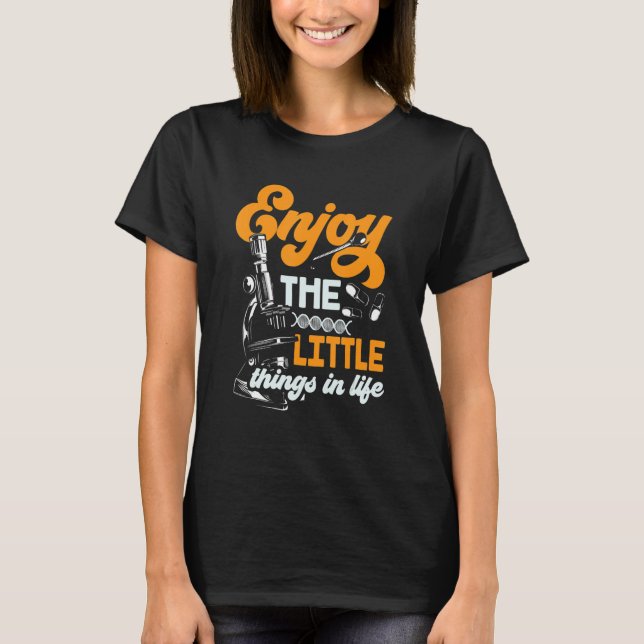 Enjoy The Little Things In Life Microscopes Micros T-Shirt (Front)