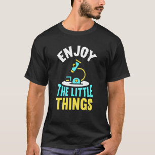 Enjoy The Little Things Sayings Microscopes Micros T-Shirt