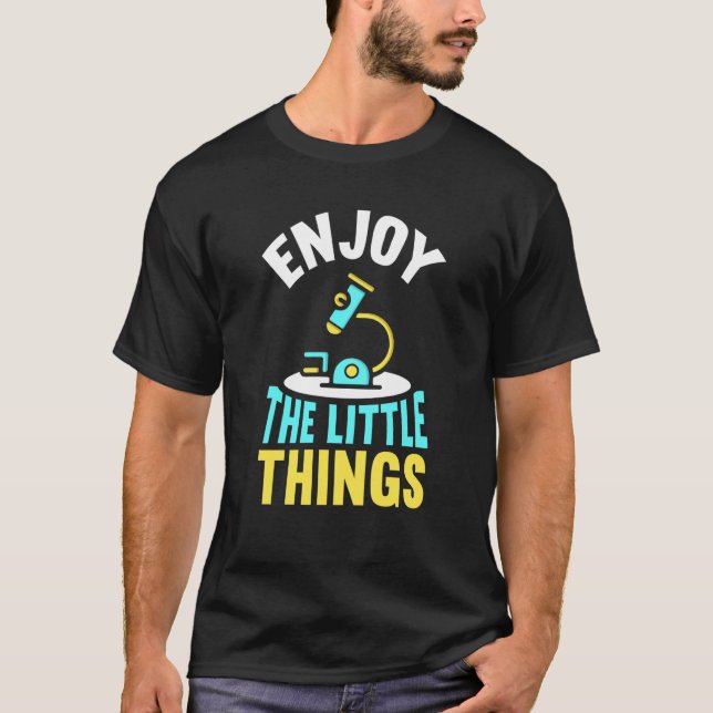 Enjoy The Little Things Sayings Microscopes Micros T-Shirt (Front)