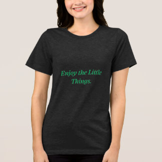 Enjoy the Little Things T-Shirt | Positive T-Shirt Tri-Blend Shirt