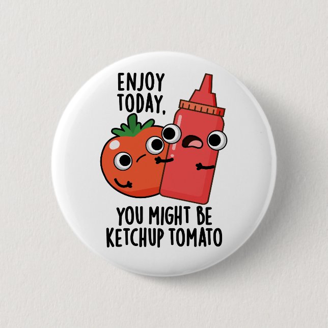 Enjoy Today Ketchup Tomato Funny Food Pun  2 Inch Round Button (Front)
