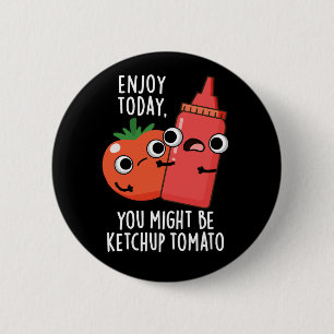 Enjoy Today Ketchup Tomato Funny Food Pun Dark BG 2 Inch Round Button