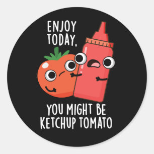 Enjoy Today Ketchup Tomato Funny Food Pun Dark BG Classic Round Sticker