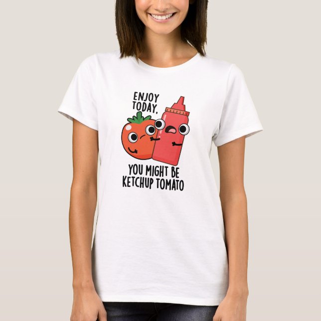 Enjoy Today Ketchup Tomato Funny Food Pun  T-Shirt (Front)
