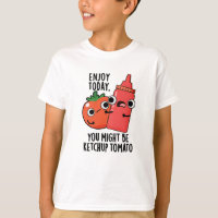 Enjoy Today Ketchup Tomato Funny Food Pun 