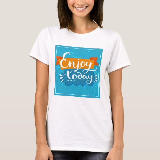 Enjoy Today T-Shirt (Front)