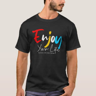 Enjoy Your Life Motivational and Inspiring Quote T-Shirt