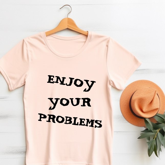 Enjoy Your Problems  T-Shirt (Creator Uploaded)