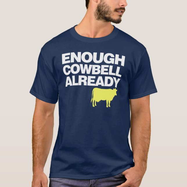 Enough Cowbell Already T-Shirt (Front)