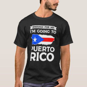 enough for me going Puerto rico Puerto rican Puert T-Shirt