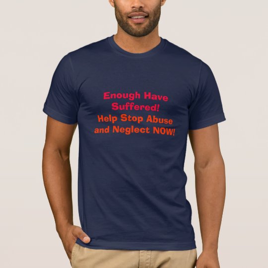 Enough Have Suffered!, Help Stop Abuse and Negl... T-Shirt