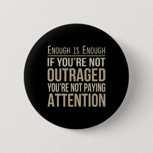 Enough Is Enough - If You're Not Outraged - Anti-t 2 Inch Round Button