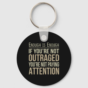 Enough Is Enough - If You're Not Outraged - Anti-t Keychain