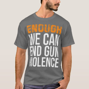 Enough We Can End Gun Violence Awareness Day Wear T-Shirt