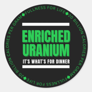 Enriched Uranium - It’s What’s for dinner  Classic Round Sticker