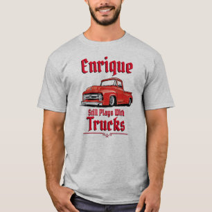Enrique Still Plays With Trucks T-Shirt