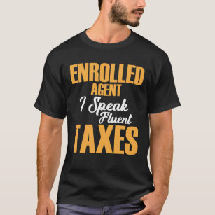Enrolled Agent I Speak Fluent Taxes  T-Shirt