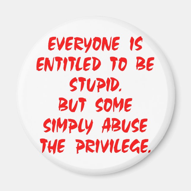Entitled To Be Stupid Some Abuse The Privilege Magnet (Front)