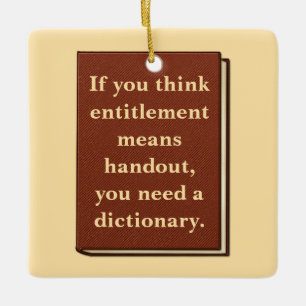 Entitlement is Not a Handout Ceramic Ornament