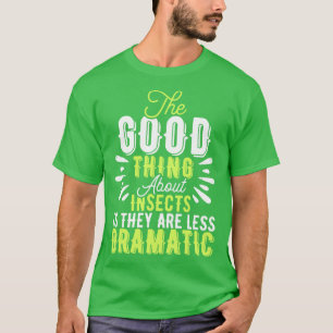 Entomologist The Good About Insects Is They Are Le T-Shirt