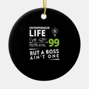entrepreneur life i've got 99 problems but a boss ceramic ornament
