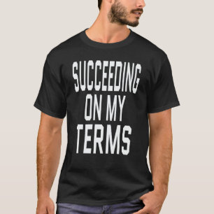 Entrepreneur Success Quote Succeeding On My Terms  T-Shirt