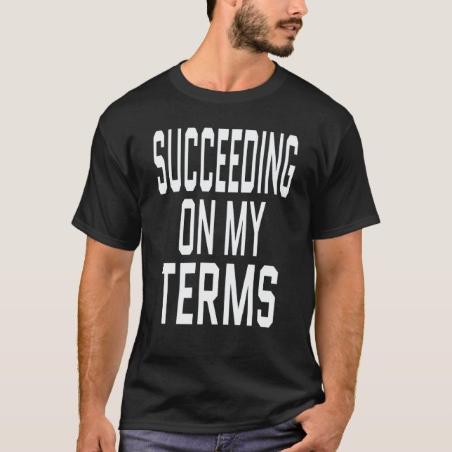 Entrepreneur Success Quote Succeeding On My Terms  T-Shirt (Front)