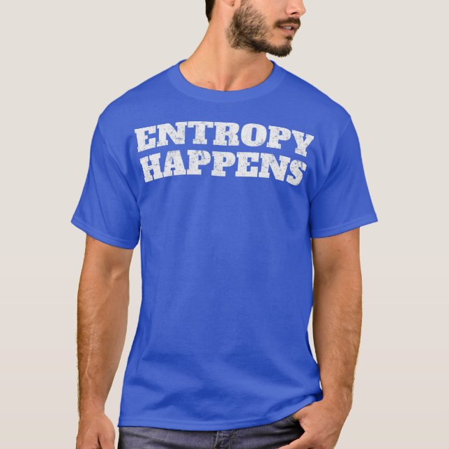 Entropy Happens Physics Tshirt (Front)