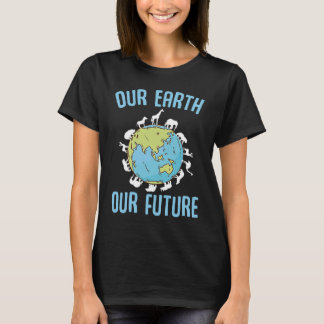 Environment Earth Day Our Earth Our Future T-Shirt