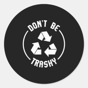Environmentalist Gifts Dont Be Trashy Recycle Classic Round Sticker
