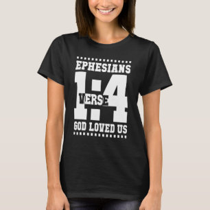 Ephesians 1 Verse 4 God Loved Us 14_1 T-Shirt