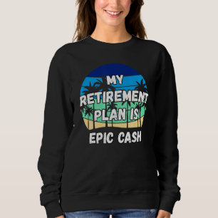 Epic Cash Crypto My Retirement Plan Is Epic Cash Sweatshirt