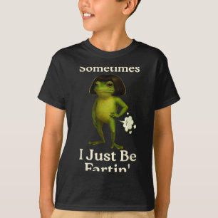 Epic Saying Sometimes Just Fartin Frog Frog I T-Shirt