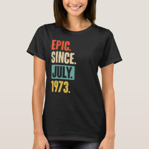 Epic Since July 1973  49 Year Old 49th Birthday T-Shirt