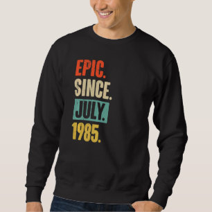 Epic Since July 1985 37 Year Old 37th Birthday Sweatshirt
