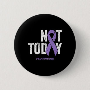 Epilepsy Awareness - Not Today Epileptic Seizure D 2 Inch Round Button