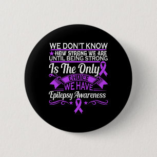Epilepsy Awareness - We Dont Know How Strong We Ar 2 Inch Round Button