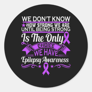Epilepsy Awareness - We Dont Know How Strong We Ar Classic Round Sticker