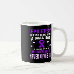 Epilepsy Comes With A Mother Who Never Gives Up  Coffee Mug