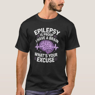 Epilepsy Is Proof I Have a Brain Funny Awareness D T-Shirt