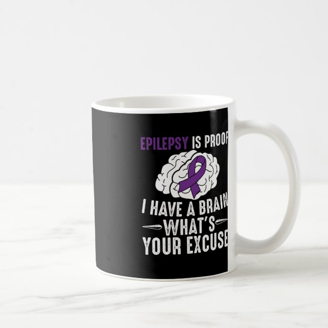 Epilepsy Is Proof I Have a Brain What's Your Excus Coffee Mug (Right)