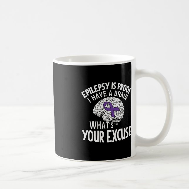 Epilepsy Is Proof I Have a Brain What's Your Excus Coffee Mug (Right)