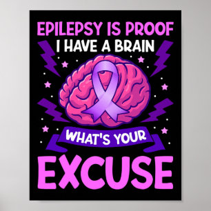 Epilepsy Is Proof I Have A Brain What's Your Excus Poster