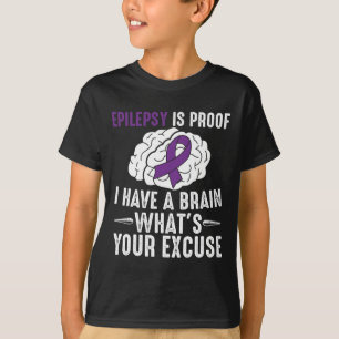Epilepsy Is Proof I Have a Brain What's Your Excus T-Shirt