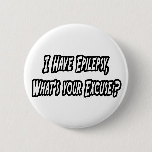 Epilepsy...Your Excuse? 2 Inch Round Button